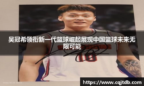 吴冠希领衔新一代篮球崛起展现中国篮球未来无限可能