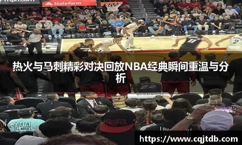 热火与马刺精彩对决回放NBA经典瞬间重温与分析