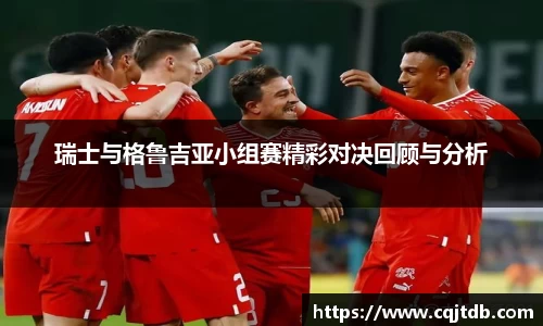 瑞士与格鲁吉亚小组赛精彩对决回顾与分析