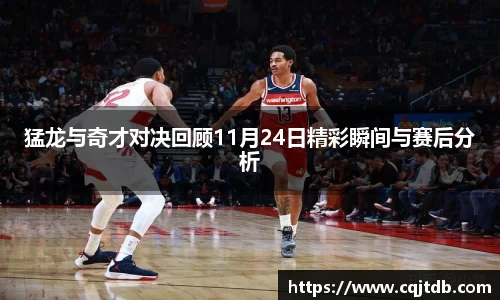 猛龙与奇才对决回顾11月24日精彩瞬间与赛后分析