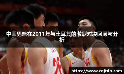 中国男篮在2011年与土耳其的激烈对决回顾与分析