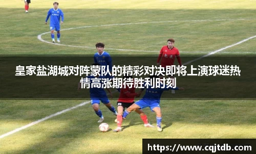 皇家盐湖城对阵蒙队的精彩对决即将上演球迷热情高涨期待胜利时刻
