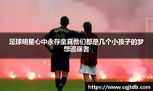 足球明星心中永存童真他们都是几个小孩子的梦想追逐者